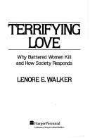 Cover of: Terrifying Love: Why Battered Women Kill and How Society Responds