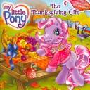 Cover of: My Little Pony: The Thanksgiving Gift (My Little Pony)