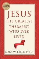 Jesus, the Greatest Therapist Who Ever Lived by Mark W. Baker