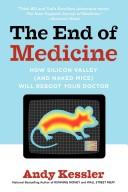 Cover of: The End of Medicine: How Silicon Valley (and Naked Mice) Will Reboot Your Doctor