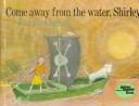 Cover of: Come Away from the Water, Shirley by John Burningham