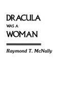 Cover of: Dracula Was a Woman by Raymond T. McNally