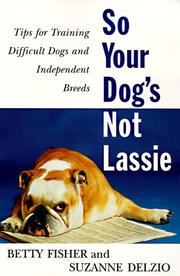 Cover of: So your dog's not Lassie: tips for training difficult dogs and independent breeds