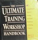 Cover of: The ultimate training workshop handbook: a comprehensive guide to leading successful workshops & training programs