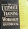 Cover of: The ultimate training workshop handbook