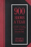 Cover of: 900 Shows A Year: A Look At Teaching From The Teacher's Side of The Desk