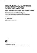 Cover of: The Political economy of EEC relations with African, Caribbean, and pacific states by edited by Frank Long.