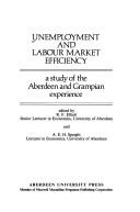 Cover of: Unemployment and labour market efficiency: a study of the Aberdeen and Grampian experience