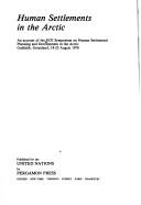 Cover of: Human settlements in the Arctic: an account of the ECE Symposim on Human Settlements Planning and Development in the Arctic Godthab, Greenland, 18-25 August 1978.