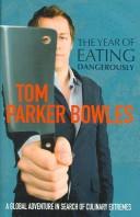 The year of eating dangerously by Tom Parker-Bowles, Tom Parker Bowles, Tom Par Bowles, T. P. Bowles, Tom Park Bowles