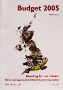 Cover of: Financial Statement and Budget Report: March 2005: Budget 2005 Investing for Our Future: Fairness and Opportunity for Britain's Hard-Working Families