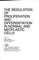 Cover of: The Regulation of proliferation and differentiation in normal and neoplastic cells