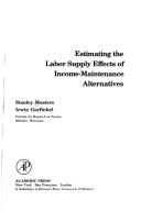 Cover of: Estimating the labor supply effects of income maintenance alternatives