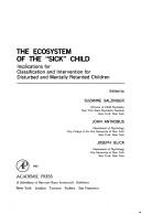 Cover of: The Ecosystem of the "sick" child: implications for classification and intervention for disturbed and mentally retarded children