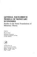 Cover of: General Equilibrium Models of Monetary Economies: Studies in the Static Foundation of Monetary Theory (Economic Theory, Econometrics, and Mathematical Economics)