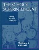 Cover of: The school superintendent: theory, practice, and cases