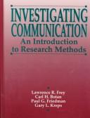 Investigating communication by Lawrence R. Frey, Carl H. Botan, Paul G. Friedman, Gary L. Kreps