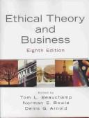 Ethical theory and business by Tom L. Beauchamp, Norman Bowie