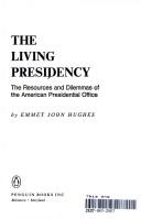 Cover of: The living presidency: the resources and dilemmas of the American Presidential Office