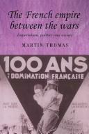 Cover of: The French Empire Between the Wars by Martin Thomas