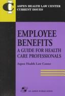 Cover of: Employee Benefits: A Guide for Health Care Professionals (Aspen Health Law Center Current Issues)