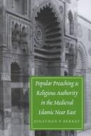 Cover of: Popular Preaching and Religious Authority in the Medieval Islamic Near East (Publications on the Near East, University of Washington)