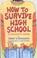 Cover of: How to Survive High School