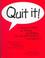 Cover of: Quit It!