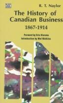 The history of Canadian business, 1867-1914 by R. T. Naylor