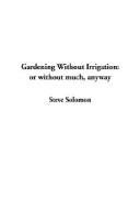 Cover of: Gardening Without Irrigation: Or Without Much, Anyway