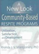 Cover of: A New Look at Community-Based Respite Programs: Utilization, Satisfaction, and Development (Monograph Published Simultaneously As Home Health Care Services ... As Home Health Care Services Quarterly, 3/4)