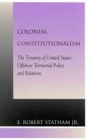 Cover of: Colonial Constitutionalism: The Tyranny of United States' Offshore Territorial Policy and Relations