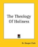 The Theology of Holiness by Dougan Clark