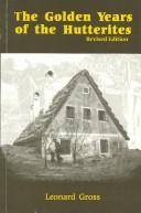 Cover of: The Golden Years of the Hutterites: The Witness and Thought of the Communal Moravian Anabaptists During the Walpot Era, 1565-1578 (Studies in Anabaptist and Mennonite History Volume 23)