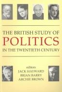 Cover of: The British Study of Politics in the Twentieth Century (British Academy Centenary Monographs) by 