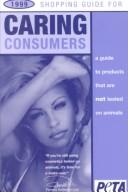 Cover of: Shopping Guide for Caring Consumers 1999: A Guide to Products That Are Not Tested on Animals (Shopping Guide for Caring Consumers: A Guide to Products That Are Not Tested on Animals)
