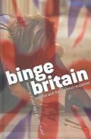 Cover of: Binge Britain: Alcohol and the National Response