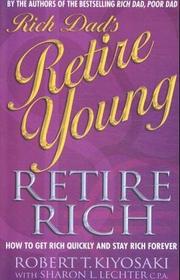 Cover of: Rich Dad's Retire Young, Retire Rich by Robert T. Kiyosaki, Sharon L. Lechter