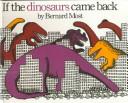 Cover of: If the Dinosaurs Came Back by Bernard Most