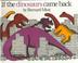 Cover of: If the Dinosaurs Came Back