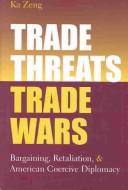 Cover of: Trade Threats, Trade Wars: Bargaining, Retaliation, and American Coercive Diplomacy (Studies in International Economics)