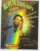 Cover of: Bill Nye the Science Guy: Consider the Following, a Way Cool Set of Science Questions, Answers, & Ideas to Ponder