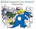 Cover of: Whatever Happened to the Dinosaurs? by Bernard Most
