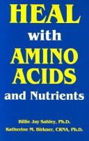 Cover of: Heal With Amino Acids and Nutrients: Survive Stress, Pain, Anxiety, Depression Without Drugs, What to Use and When