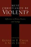 Cover of: Must Christianity Be Violent?: Reflections on History, Practice, and Theology