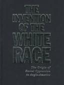 Cover of: The Invention of the White Race: The Origin of Racial Oppression in Anglo-America (Invention of the White Race)