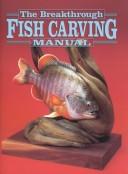 Cover of: The Breakthrough Fish Carving Manual