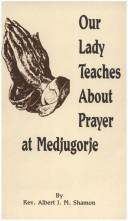 Our Lady teaches about prayer at Medjugorje by Albert J. Shamon