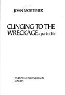 Clinging to the wreakage by John Mortimer