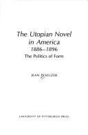 Cover of: The Utopian Novel in America, 1886-1896: The Politics of Form (Critical Essays in Modern Literature)
